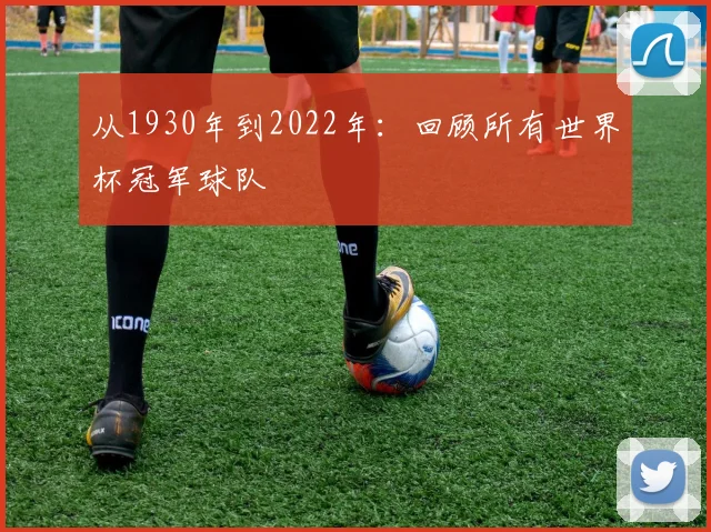 从1930年到2022年：回顾所有世界杯冠军球队